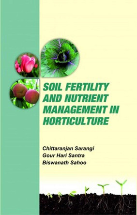 Soil Fertility and Nutrient Management in Horticulture by Chittaranjan Sarangi, Gour Hari Santra & Biswanath Sahoo 9788119254354