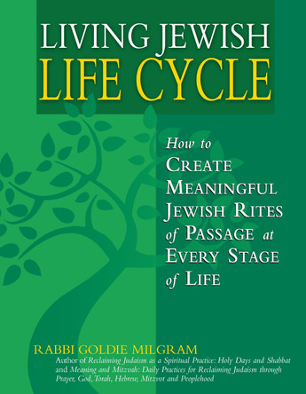 Living Jewish Life Cycle: How to Create Meaningful Jewish Rites of Passage at Every Stage of Life by Rabbi Goldie Milgram 9781683361763