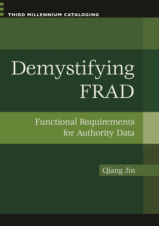 Demystifying FRAD: Functional Requirements for Authority Data by Qiang Jin 9781598844962