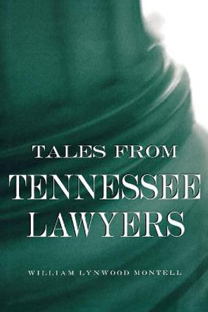 Tales from Tennessee Lawyers by William Lynwood Montell