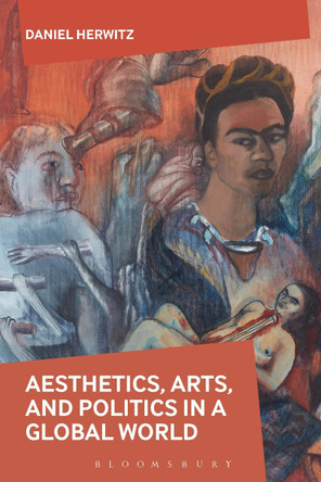 Aesthetics, Arts, and Politics in a Global World by Daniel Herwitz 9781350141636