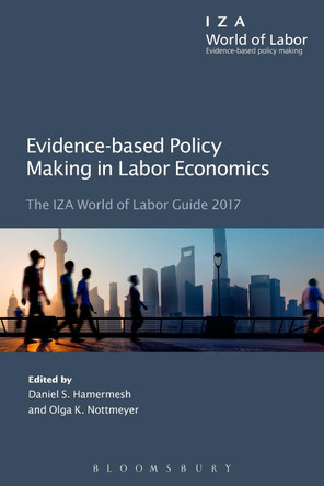 Evidence-based Policy Making in Labor Economics: The IZA World of Labor Guide 2017 by Olga Nottmeyer 9781472950727