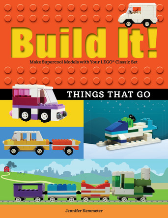 Build It! Things That Go: Make Supercool Models with Your Favorite LEGO (R) Parts by Jennifer Kemmeter 9781513260600
