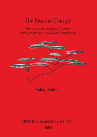 The Human Canopy: Homo erectus, Homo soloensis, Homo pekinensis and Homo floresiensis by Valery Zeitoun 9781407304526