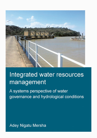 Integrated Water Resources Management: A Systems Perspective of Water Governance and Hydrological Conditions: Integrated Water Resources Management by Adey  NIgatu Mersha 9781032138374