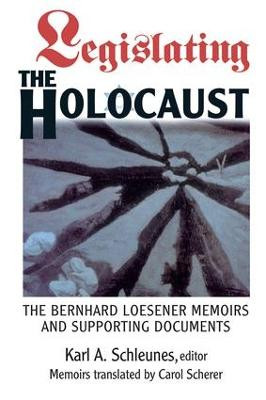 Legislating The Holocaust: The Bernhard Loesenor Memoirs And Supporting Documents by Karl A. Schleunes