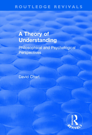 A Theory of Understanding: Philosophical and Psychological Perspectives by David Chart 9781138737129