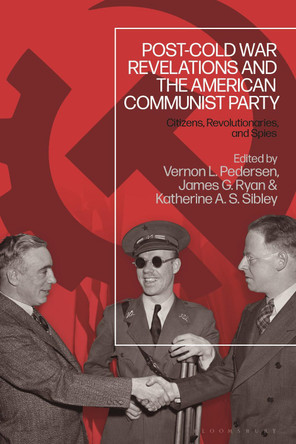 Post-Cold War Revelations and the American Communist Party: Citizens, Revolutionaries, and Spies by Vernon L. Pedersen 9781350202504