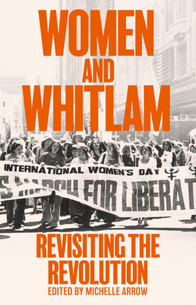 Women and Whitlam: Revisiting the revolution by Michelle Arrow 9781742237855