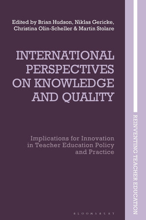 International Perspectives on Knowledge and Quality: Implications for Innovation in Teacher Education Policy and Practice by Professor Brian Hudson 9781350226784