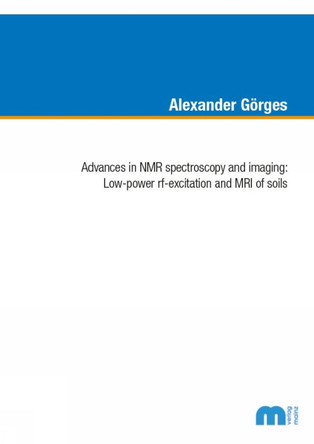 Advances in NMR spectoscopy and imaging: Low-power rf-excitation and MRI of soils by Dr Alexander Görges 9783958864146