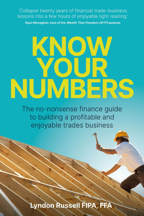 Know Your Numbers: The no-nonsense finance guide to building a profitable and enjoyable trades business by Lyndon Russell 9781781338506