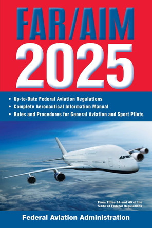 Far/Aim 2025: Up-To-Date Federal Aviation Regulations / Aeronautical Information Manual by Federal Aviation Administration (FAA) 9781510781344
