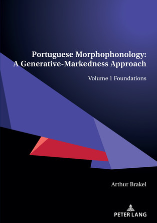 Portuguese Morphophonology: A Generative-Markedness Approach: Volume 1 Foundations by Arthur Brakel 9783034338455