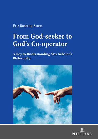 From God-seeker to God's Co-operator: A Key to Understanding Max Scheler's Philosophy by Eric Boateng Asare 9783631877807