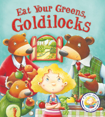 Fairy Tales Gone Wrong: Eat Your Greens, Goldilocks: A Story About Eating Healthily by  9781781716458