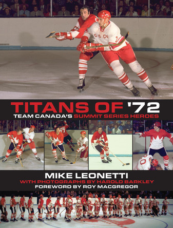 Titans of '72: Team Canada's Summit Series Heroes by Mike Leonetti 9781459707665