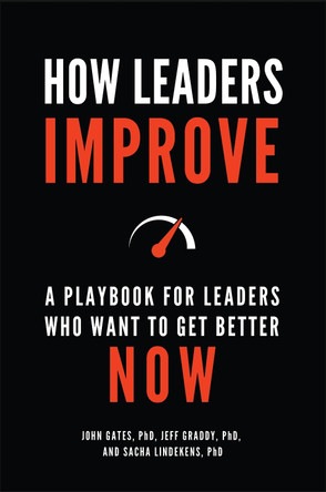 How Leaders Improve: A Playbook for Leaders Who Want to Get Better Now by John Gates 9781440860577