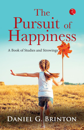 THE PURSUIT OF HAPPINESS: A BOOK OF STUDIES AND STROWINGS by Daniel G. Brinton 9789355200648