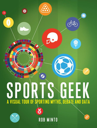 Sports Geek: A visual tour of sporting myths, debate and data by Rob Minto 9781472927491