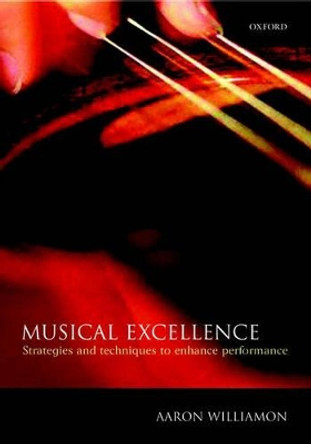 Musical Excellence: Strategies and Techniques to Enhance Performance by Aaron Williamon 9780198525356