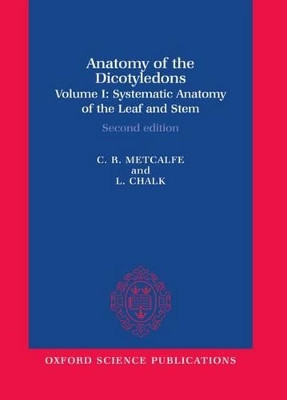 Anatomy of the Dicotyledons: Volume I: Systematic Anatomy of Leaf and Stem, with a Brief History of the Subject by C. R. Metcalfe 9780198543831