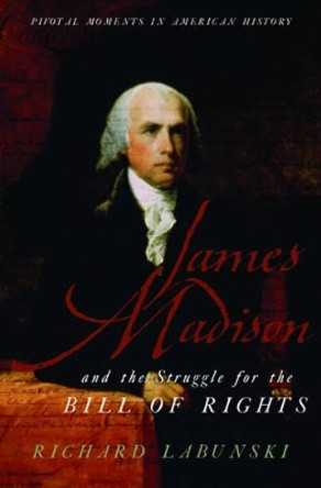 James Madison and the Struggle for the Bill of Rights by Richard Labunski 9780195181050