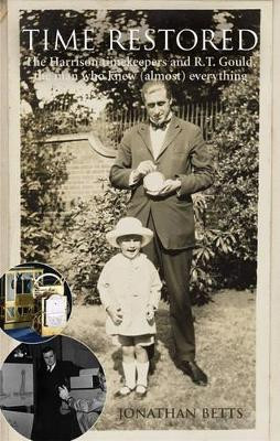 Time Restored: The Harrison timekeepers and R.T. Gould, the man who knew (almost) everything by Jonathan Betts 9780198568025