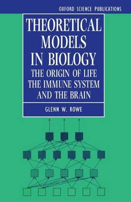 Theoretical Models in Biology: The Origin of Life, the Immune System, and the Brain by Glenn Rowe 9780198596875