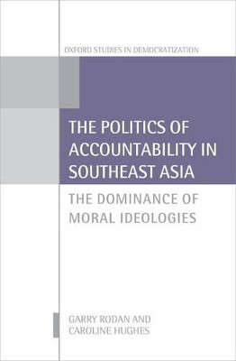 The Politics of Accountability in Southeast Asia: The Dominance of Moral Ideologies by Garry Rodan 9780198703532