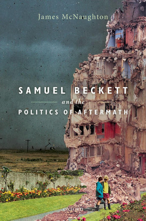 Samuel Beckett and the Politics of Aftermath by James McNaughton 9780198822547