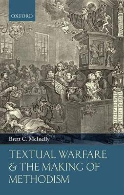 Textual Warfare and the Making of Methodism by Brett C. McInelly 9780198708940