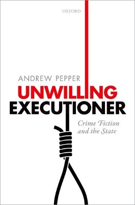Unwilling Executioner: Crime Fiction and the State by Andrew Pepper 9780198716181