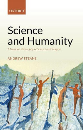 Science and Humanity: A Humane Philosophy of Science and Religion by Andrew Steane 9780198824589