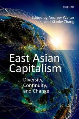 East Asian Capitalism: Diversity, Continuity, and Change by Andrew Walter 9780198717553