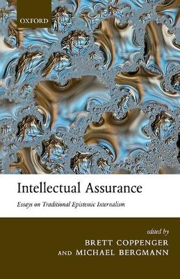 Intellectual Assurance: Essays on Traditional Epistemic Internalism by Brett Coppenger 9780198719632