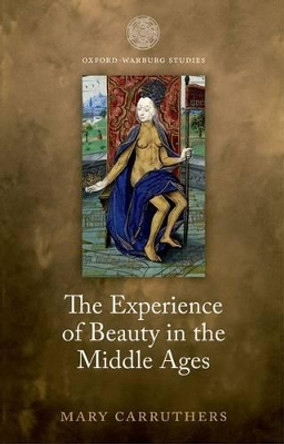 The Experience of Beauty in the Middle Ages by Mary Carruthers 9780198723257