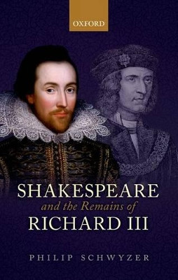 Shakespeare and the Remains of Richard III by Philip Schwyzer 9780198728030