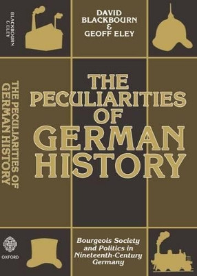 The Peculiarities of German History: Bourgeois Society and Politics in Nineteenth-Century Germany by David Blackbourn 9780198730576