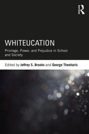 Whiteucation: Privilege, Power, and Prejudice in School and Society by Jeffrey S. Brooks