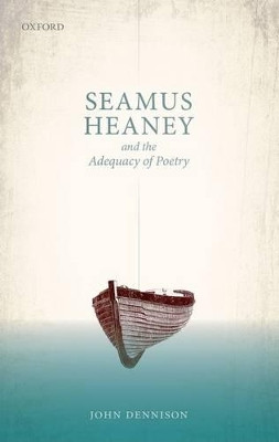 Seamus Heaney and the Adequacy of Poetry by John Dennison 9780198739197