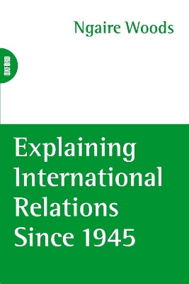 Explaining International Relations since 1945 by Ngaire Woods 9780198741961