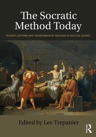 The Socratic Method Today: Student-Centered and Transformative Teaching in Political Science by Lee Trepanier