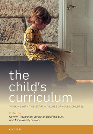 The Child's Curriculum: Working with the Natural Values of Young Children by Colwyn Trevarthen 9780198747109