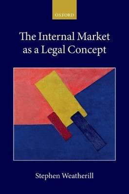 The Internal Market as a Legal Concept by Stephen Weatherill 9780198794813