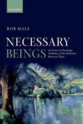 Necessary Beings: An Essay on Ontology, Modality, and the Relations Between Them by Bob Hale 9780198748038