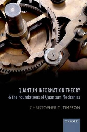 Quantum Information Theory and the Foundations of Quantum Mechanics by Christopher G. Timpson 9780198748137