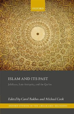 Islam and its Past: Jahiliyya, Late Antiquity, and the Qur'an by Carol Bakhos 9780198748496