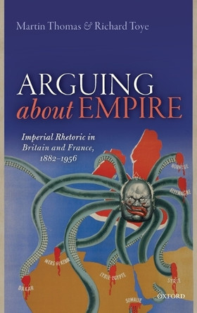 Arguing about Empire: Imperial Rhetoric in Britain and France, 1882-1956 by Martin Thomas 9780198749196