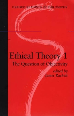 Ethical Theory 1: The Question of Objectivity by James Rachels 9780198751922